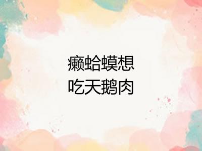 癞蛤蟆想吃天鹅肉 癞蛤蟆想吃天鹅肉